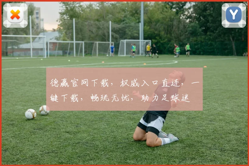 德赢官网下载，权威入口直连，一键下载，畅玩无忧，助力足球迷